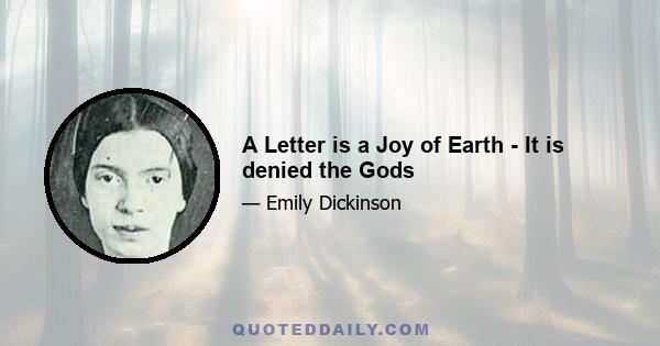 A Letter is a Joy of Earth - It is denied the Gods