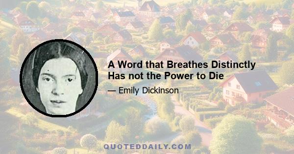 A Word that Breathes Distinctly Has not the Power to Die