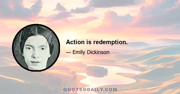 Action is redemption.