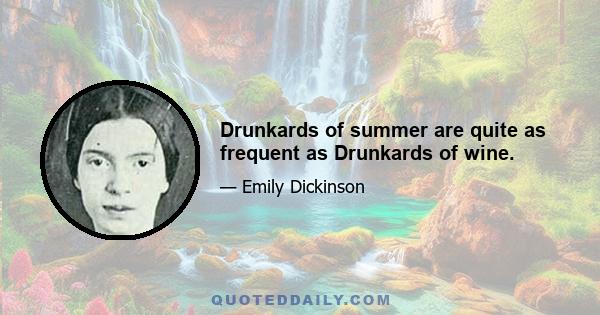 Drunkards of summer are quite as frequent as Drunkards of wine.