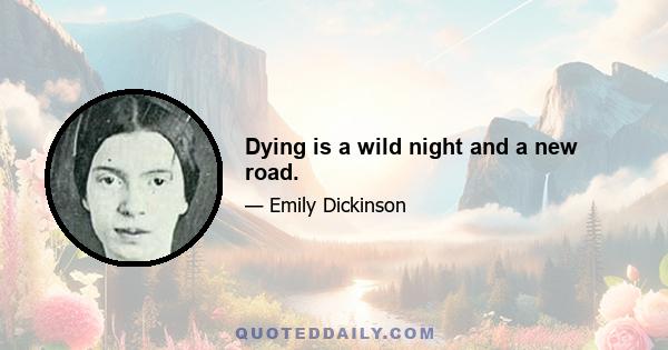 Dying is a wild night and a new road.