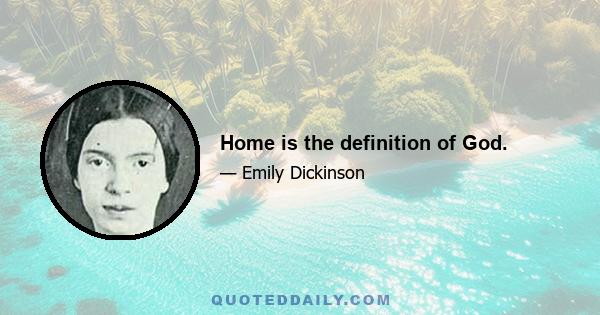 Home is the definition of God.