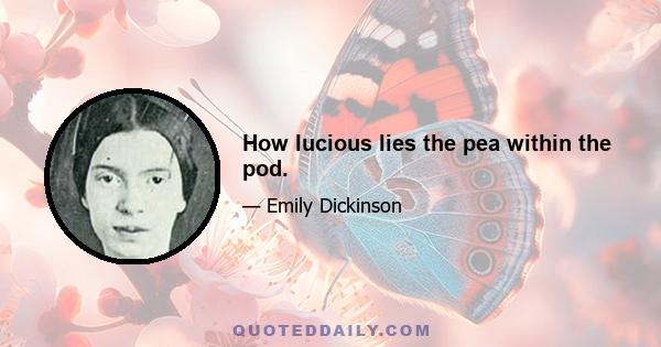 How lucious lies the pea within the pod.