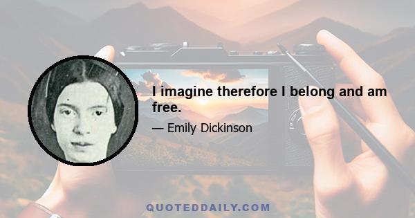 I imagine therefore I belong and am free.