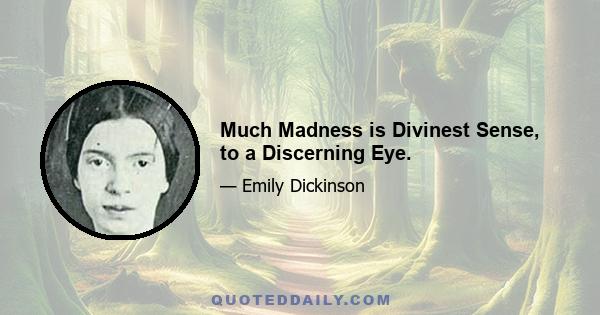 Much Madness is Divinest Sense, to a Discerning Eye.