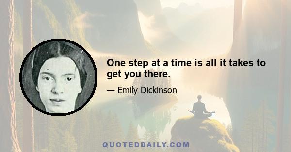 One step at a time is all it takes to get you there.