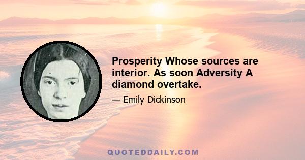 Prosperity Whose sources are interior. As soon Adversity A diamond overtake.