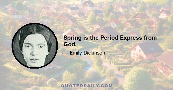 Spring is the Period Express from God.