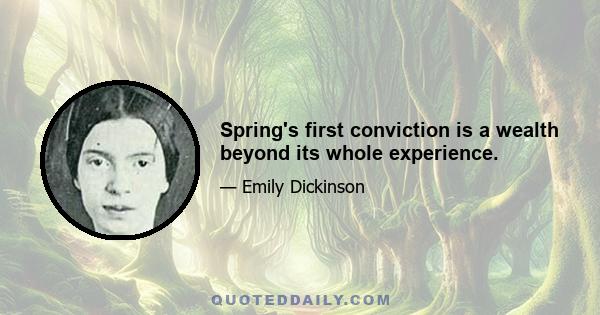 Spring's first conviction is a wealth beyond its whole experience.