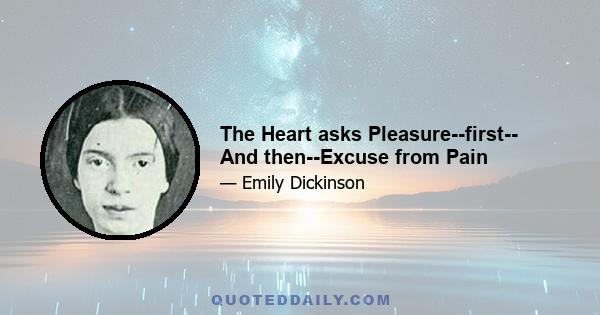 The Heart asks Pleasure--first-- And then--Excuse from Pain