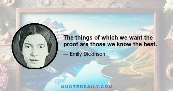 The things of which we want the proof are those we know the best.