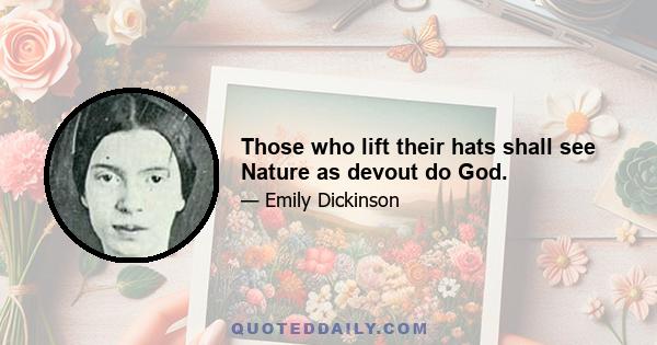 Those who lift their hats shall see Nature as devout do God.