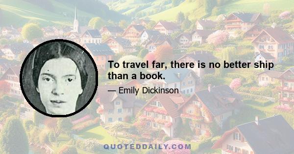 To travel far, there is no better ship than a book.