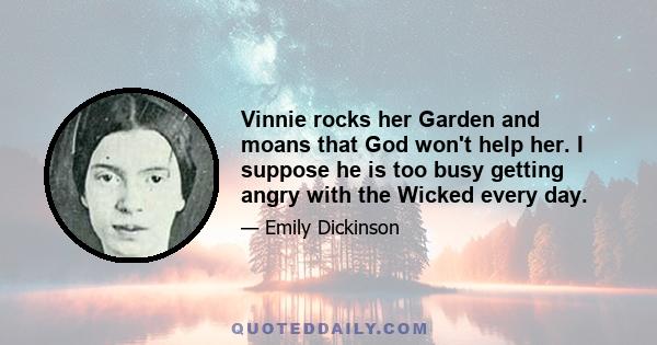 Vinnie rocks her Garden and moans that God won't help her. I suppose he is too busy getting angry with the Wicked every day.