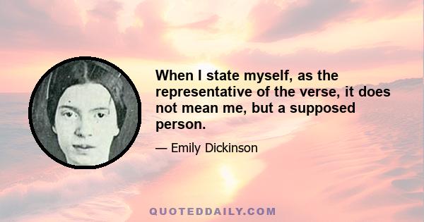 When I state myself, as the representative of the verse, it does not mean me, but a supposed person.