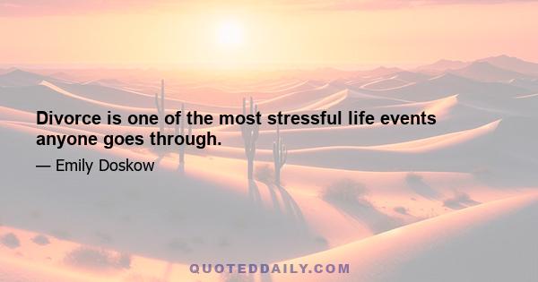 Divorce is one of the most stressful life events anyone goes through.