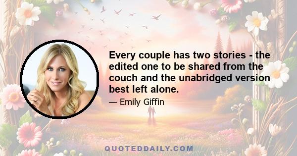 Every couple has two stories - the edited one to be shared from the couch and the unabridged version best left alone.