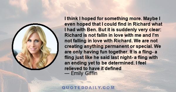 I think I hoped for something more. Maybe I even hoped that I could find in Richard what I had with Ben. But it is suddenly very clear: Richard is not fallin in love with me and I'm not falling in love with Richard. We