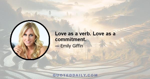 Love as a verb. Love as a commitment.