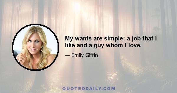 My wants are simple: a job that I like and a guy whom I love.