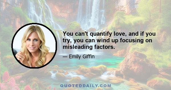 You can't quantify love, and if you try, you can wind up focusing on misleading factors.