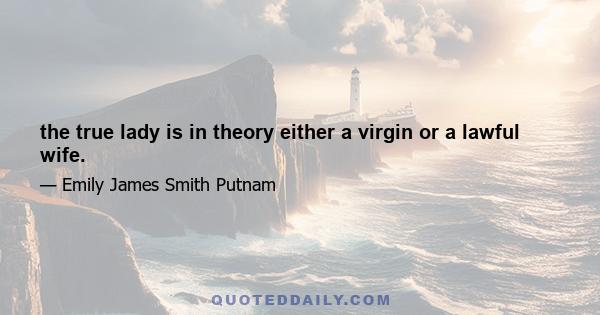 the true lady is in theory either a virgin or a lawful wife.