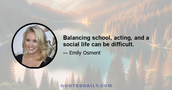 Balancing school, acting, and a social life can be difficult.