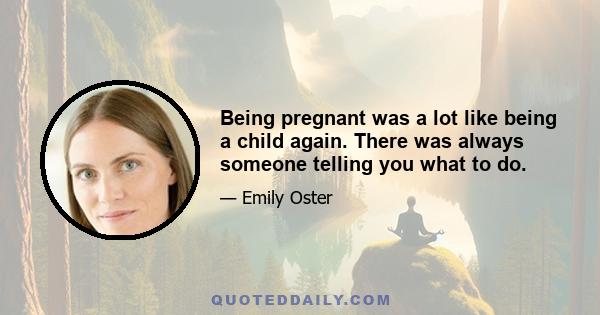 Being pregnant was a lot like being a child again. There was always someone telling you what to do.