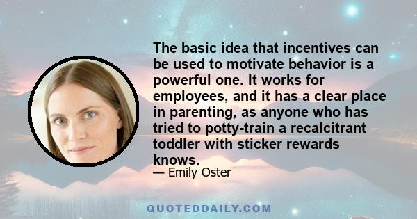 The basic idea that incentives can be used to motivate behavior is a powerful one. It works for employees, and it has a clear place in parenting, as anyone who has tried to potty-train a recalcitrant toddler with