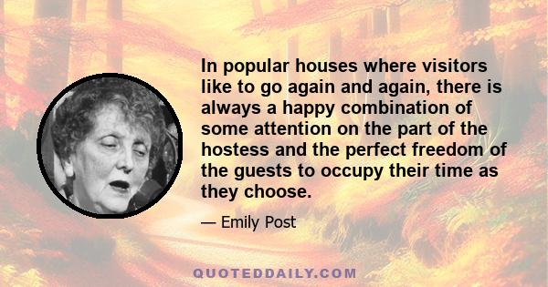 In popular houses where visitors like to go again and again, there is always a happy combination of some attention on the part of the hostess and the perfect freedom of the guests to occupy their time as they choose.