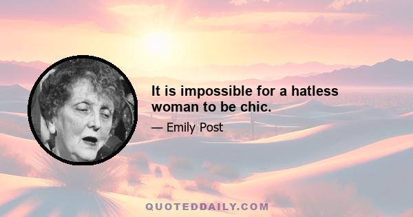 It is impossible for a hatless woman to be chic.