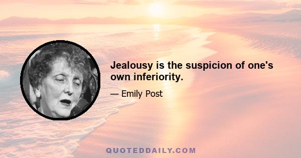 Jealousy is the suspicion of one's own inferiority.