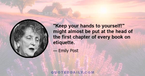 Keep your hands to yourself! might almost be put at the head of the first chapter of every book on etiquette.