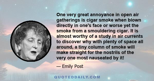 One very great annoyance in open air gatherings is cigar smoke when blown directly in one's face or worse yet the smoke from a smouldering cigar. It is almost worthy of a study in air currents to discover why with