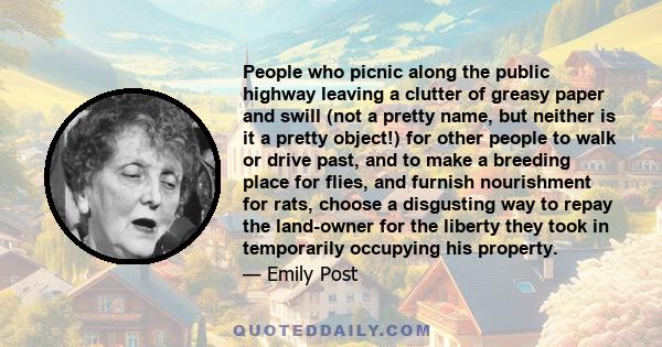 People who picnic along the public highway leaving a clutter of greasy paper and swill (not a pretty name, but neither is it a pretty object!) for other people to walk or drive past, and to make a breeding place for