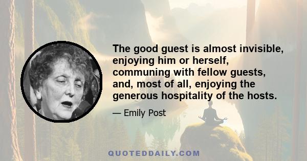 The good guest is almost invisible, enjoying him or herself, communing with fellow guests, and, most of all, enjoying the generous hospitality of the hosts.