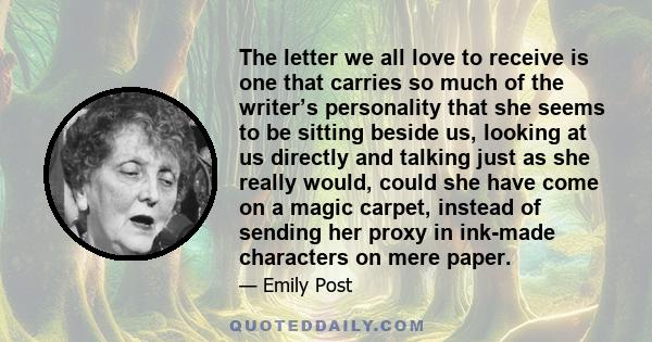 The letter we all love to receive is one that carries so much of the writer’s personality that she seems to be sitting beside us, looking at us directly and talking just as she really would, could she have come on a