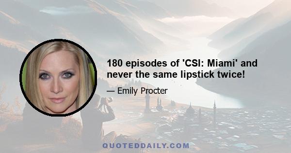 180 episodes of 'CSI: Miami' and never the same lipstick twice!