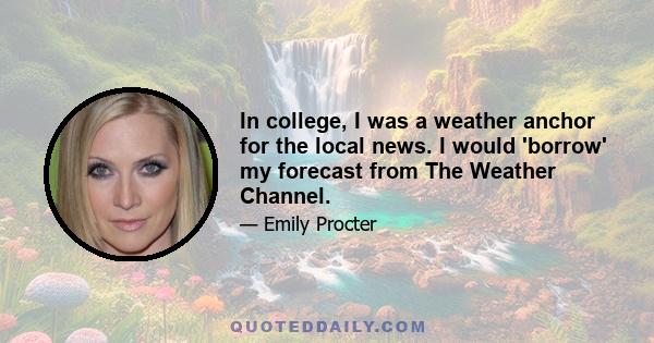 In college, I was a weather anchor for the local news. I would 'borrow' my forecast from The Weather Channel.