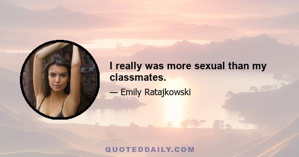 I really was more sexual than my classmates.