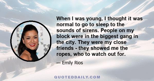 When I was young, I thought it was normal to go to sleep to the sounds of sirens. People on my block were in the biggest gang in the city. They were my close friends - they showed me the ropes, who to watch out for.