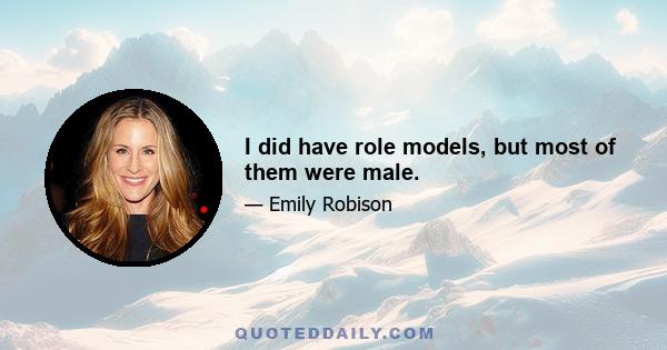 I did have role models, but most of them were male.