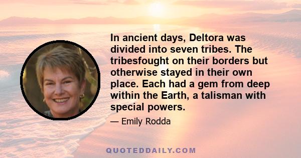 In ancient days, Deltora was divided into seven tribes. The tribesfought on their borders but otherwise stayed in their own place. Each had a gem from deep within the Earth, a talisman with special powers.