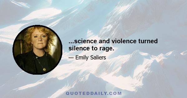 ...science and violence turned silence to rage.