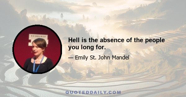 Hell is the absence of the people you long for.