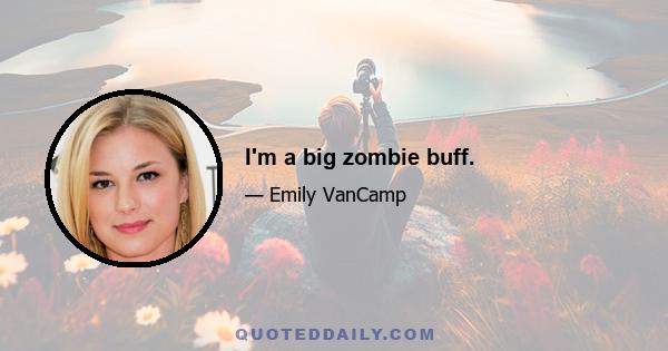 I'm a big zombie buff.