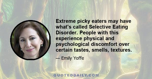 Extreme picky eaters may have what's called Selective Eating Disorder. People with this experience physical and psychological discomfort over certain tastes, smells, textures.