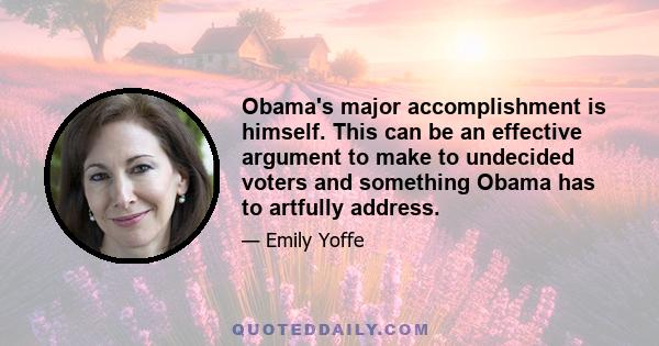 Obama's major accomplishment is himself. This can be an effective argument to make to undecided voters and something Obama has to artfully address.