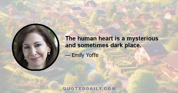 The human heart is a mysterious and sometimes dark place.