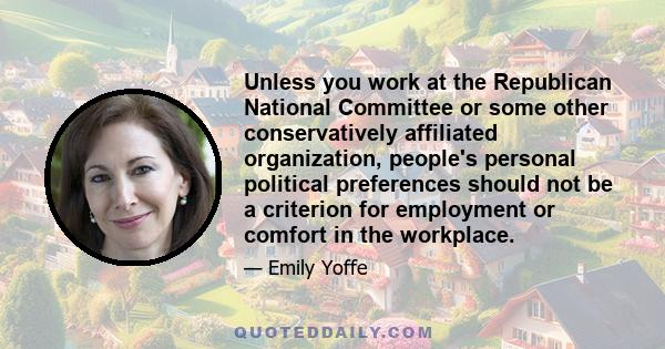 Unless you work at the Republican National Committee or some other conservatively affiliated organization, people's personal political preferences should not be a criterion for employment or comfort in the workplace.